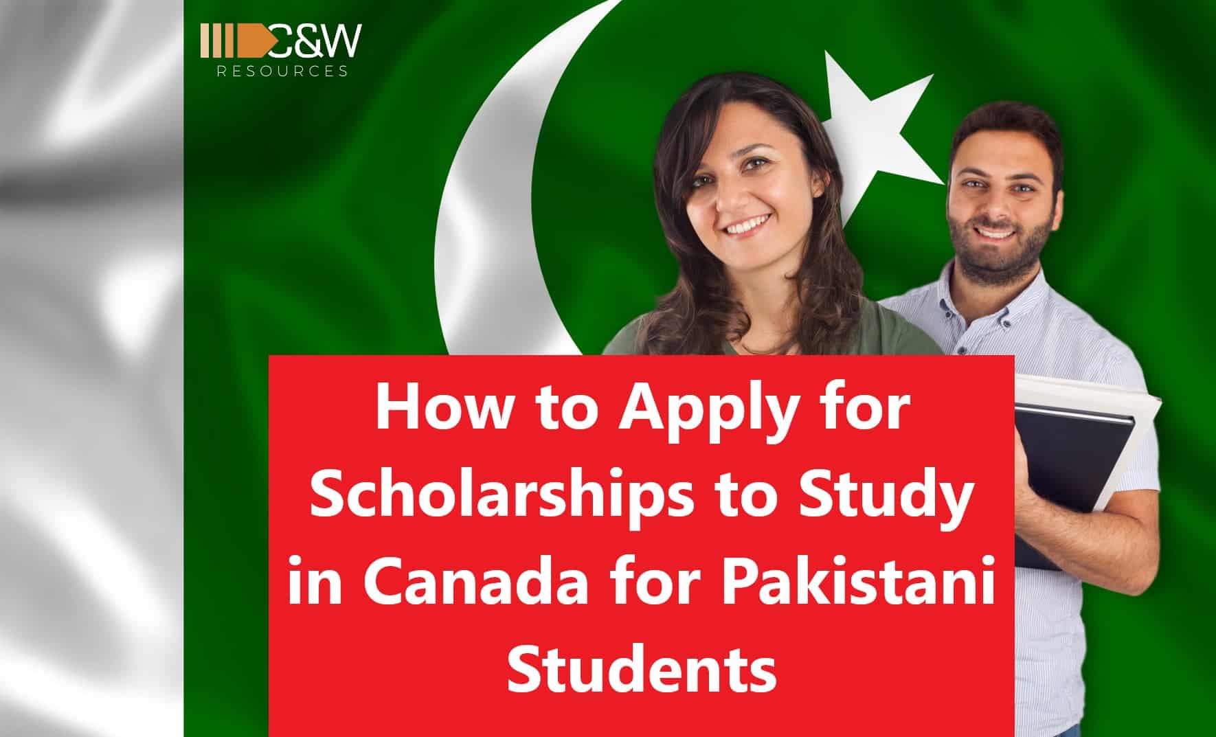 How To Apply For Scholarships to Study in Canada For Pakistani Students 2023 - C&W Resources